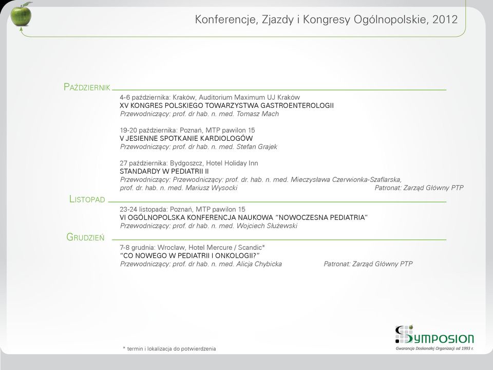 dr. hab. n. med. Mieczysława Czerwionka-Szaflarska, prof. dr. hab. n. med. Mariusz Wysocki Patronat: Zarząd Główny PTP 23-24 listopada: Poznań, MTP pawilon 15 VI OGÓLNOPOLSKA KONFERENCJA NAUKOWA NOWOCZESNA PEDIATRIA Przewodniczący: prof.