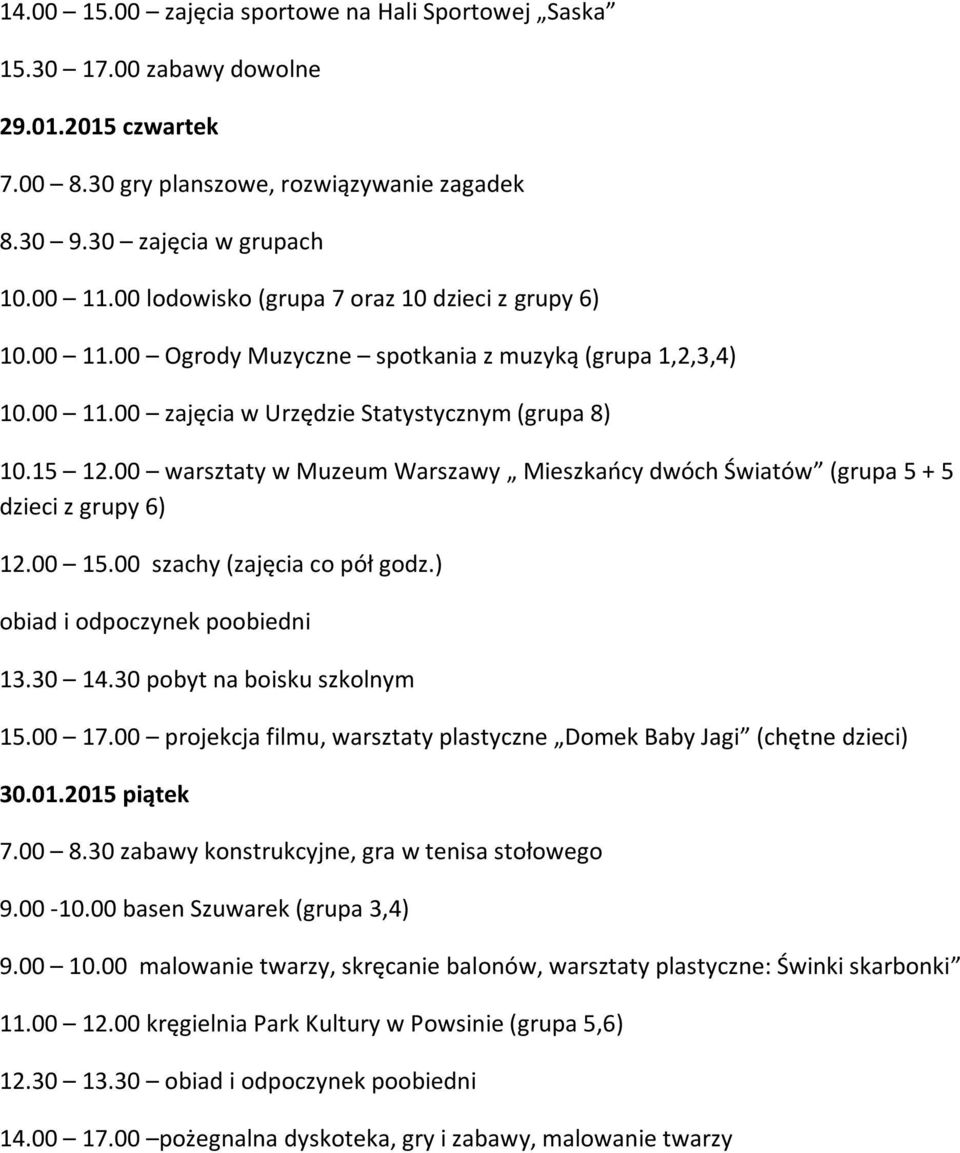 00 warsztaty w Muzeum Warszawy Mieszkańcy dwóch Światów (grupa 5 + 5 dzieci z grupy 6) 12.00 15.00 szachy (zajęcia co pół godz.) 13.30 14.30 pobyt na boisku szkolnym 15.00 17.