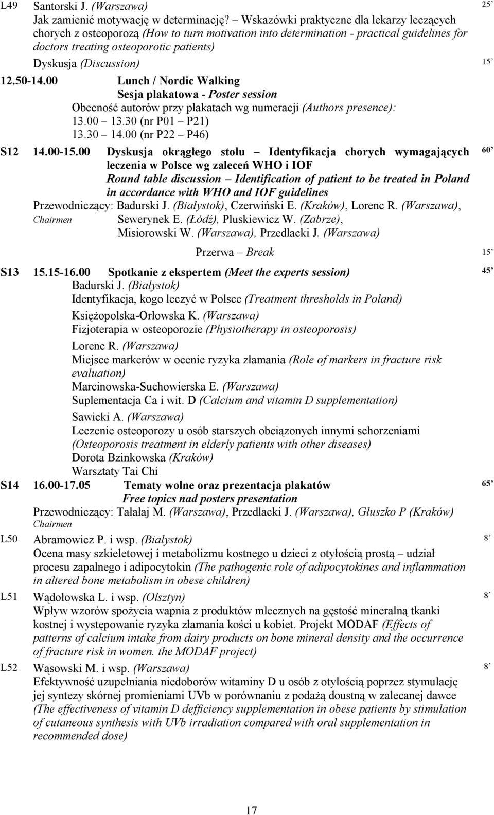 12.50-14.00 Lunch / Nordic Walking Sesja plakatowa - Poster session Obecność autorów przy plakatach wg numeracji (Authors presence): 13.00 13.30 (nr P01 P21) 13.30 14.00 (nr P22 P46) S12 14.00-15.