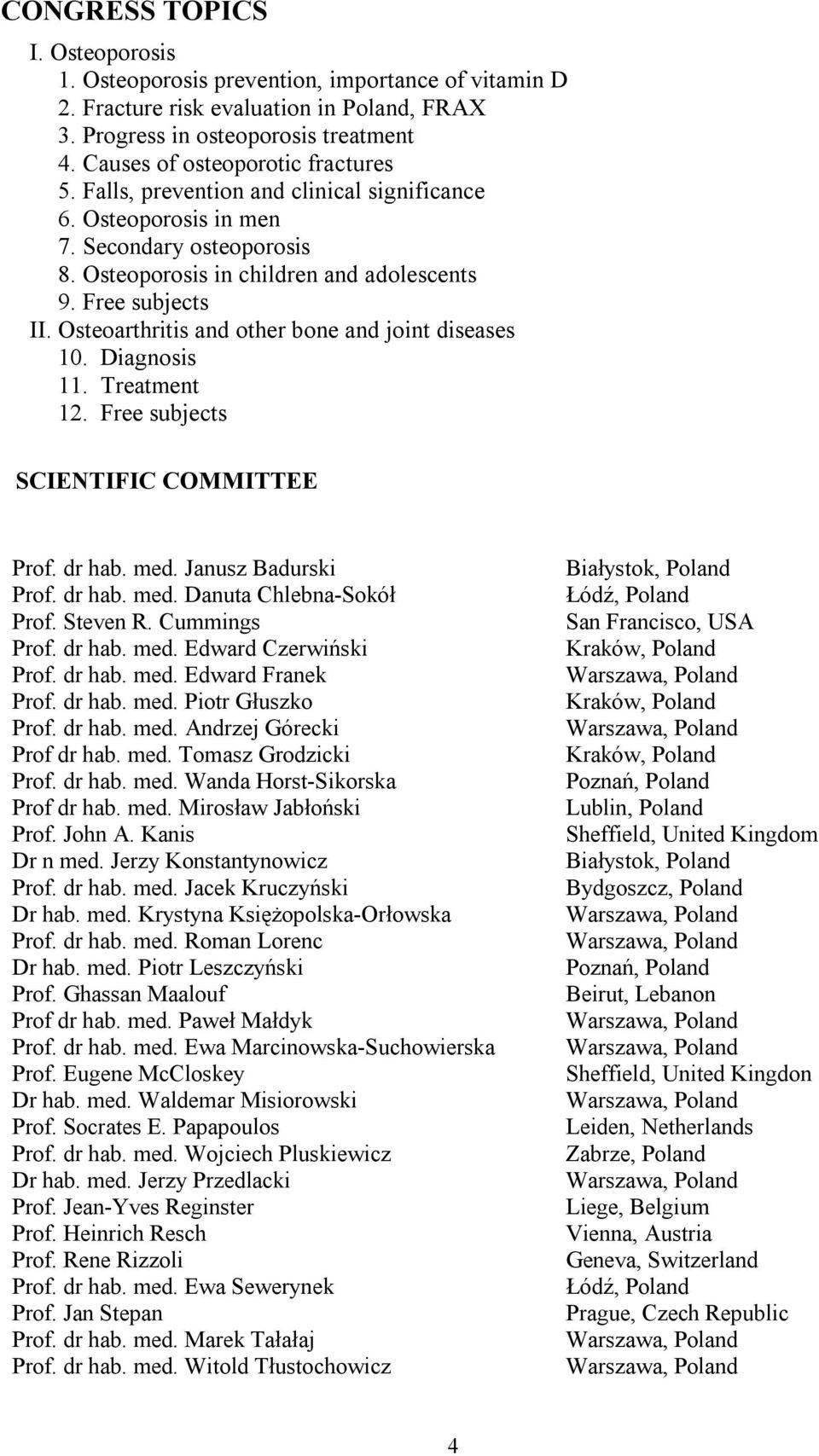 Osteoarthritis and other bone and joint diseases 10. Diagnosis 11. Treatment 12. Free subjects SCIENTIFIC COMMITTEE Prof. dr hab. med. Janusz Badurski Prof. dr hab. med. Danuta Chlebna-Sokół Prof.
