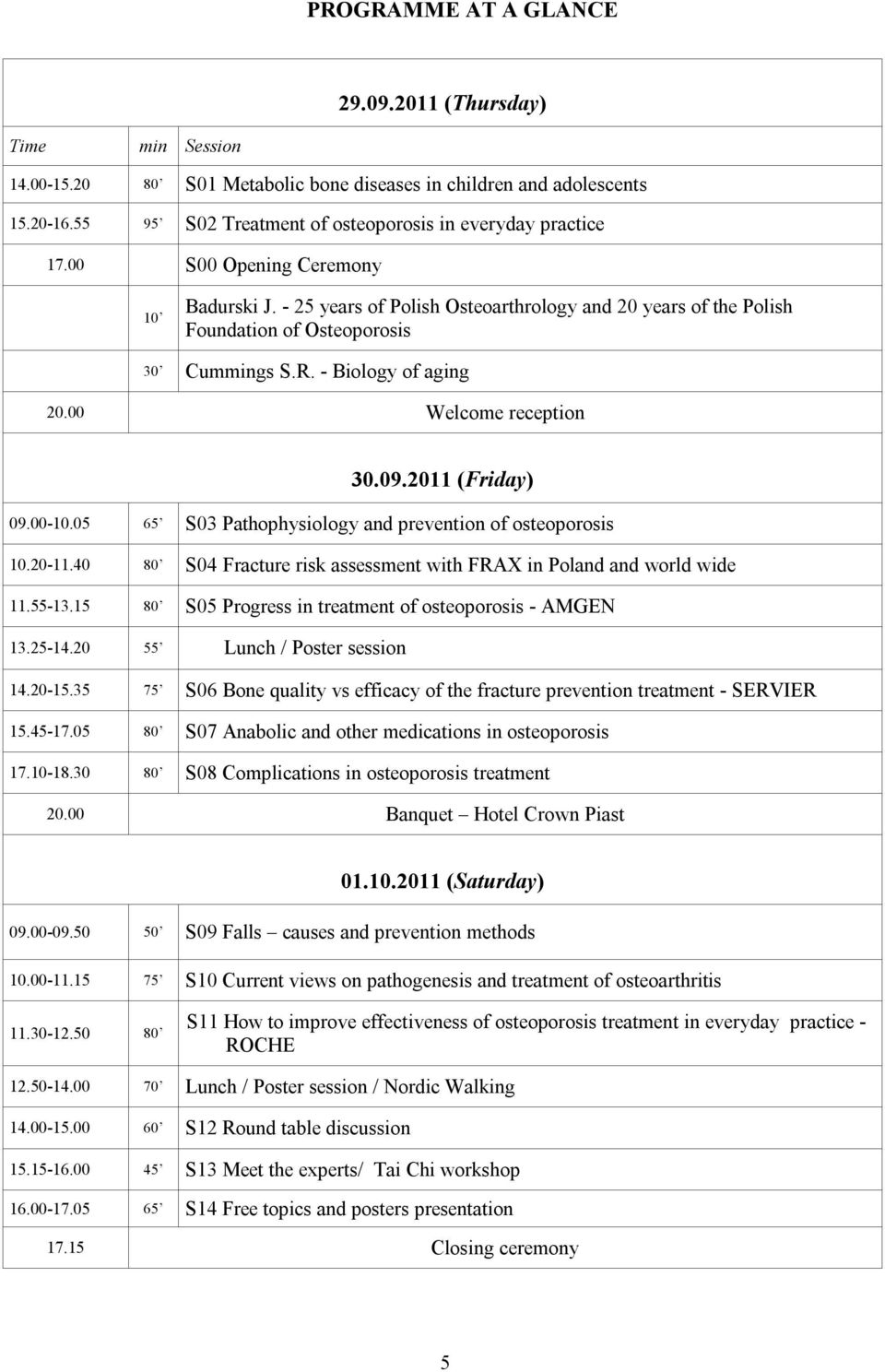 - 25 years of Polish Osteoarthrology and 20 years of the Polish Foundation of Osteoporosis 30 Cummings S.R. - Biology of aging 20.00 Welcome reception 30.09.2011 (Friday) 09.00-10.