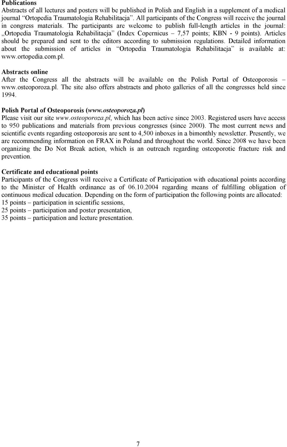 The participants are welcome to publish full-length articles in the journal: Ortopedia Traumatologia Rehabilitacja (Index Copernicus 7,57 points; KBN - 9 points).