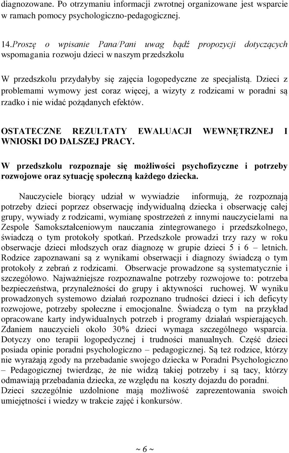 Dzieci z problemami wymowy jest coraz więcej, a wizyty z rodzicami w poradni są rzadko i nie widać pożądanych efektów. OSTATECZNE REZULTATY EWALUACJI WEWNĘTRZNEJ I WNIOSKI DO DALSZEJ PRACY.