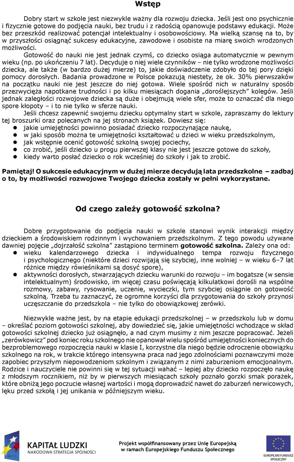 Gotowość do nauki nie jest jednak czymś, co dziecko osiąga automatycznie w pewnym wieku (np. po ukończeniu 7 lat).