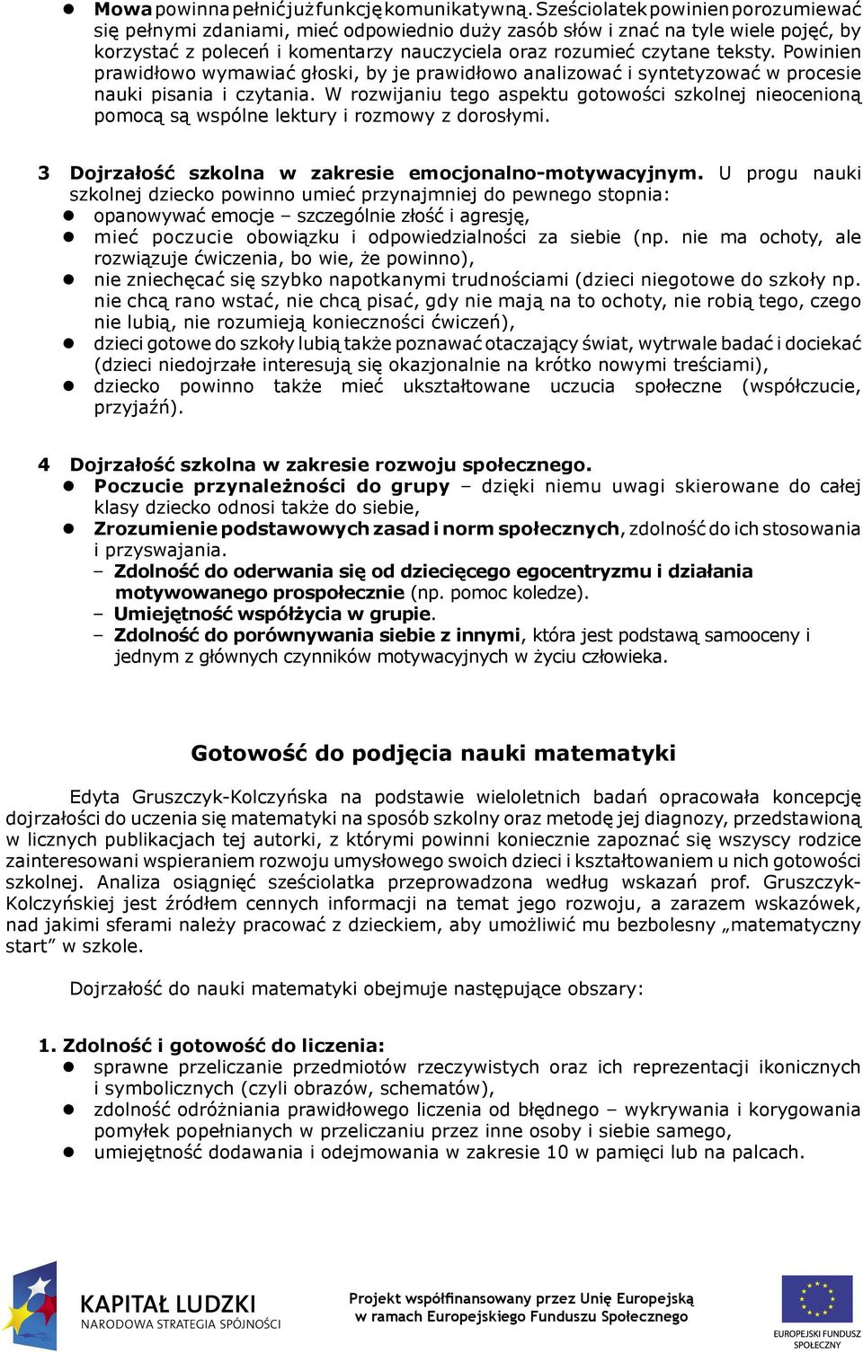 Powinien prawidłowo wymawiać głoski, by je prawidłowo analizować i syntetyzować w procesie nauki pisania i czytania.