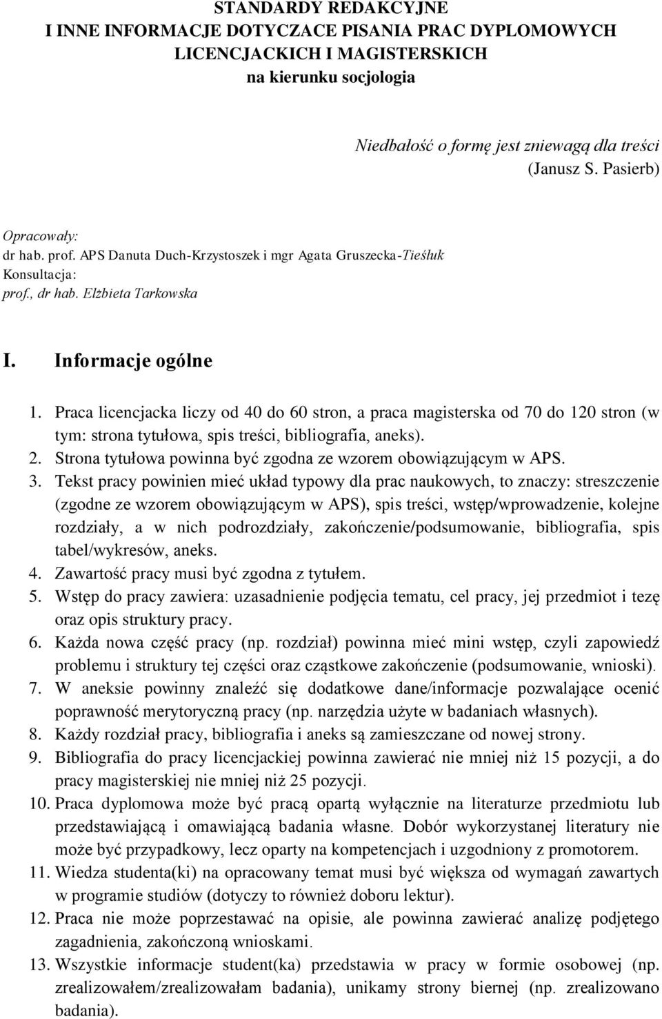 Praca licencjacka liczy od 40 do 60 stron, a praca magisterska od 70 do 120 stron (w tym: strona tytułowa, spis treści, bibliografia, aneks). 2.