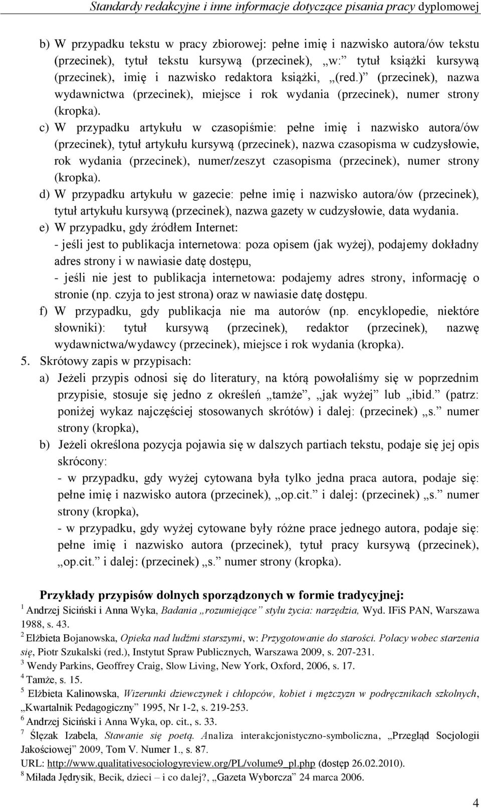 c) W przypadku artykułu w czasopiśmie: pełne imię i nazwisko autora/ów (przecinek), tytuł artykułu kursywą (przecinek), nazwa czasopisma w cudzysłowie, rok wydania (przecinek), numer/zeszyt