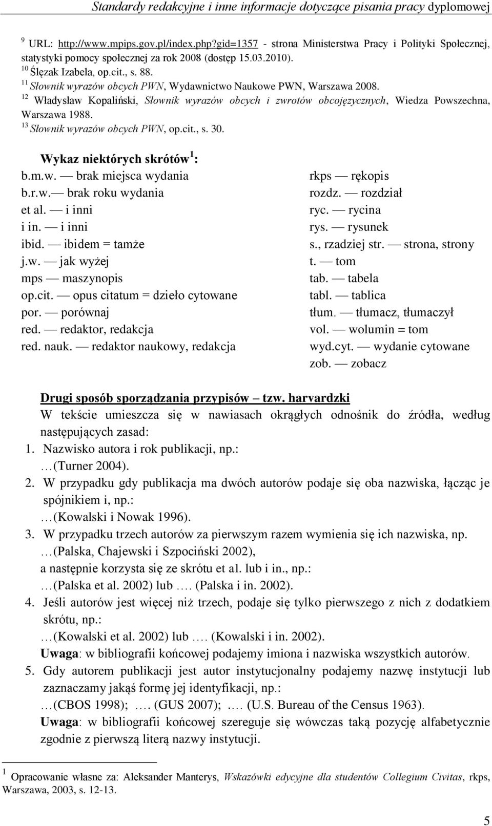 13 Słownik wyrazów obcych PWN, op.cit., s. 30. Wykaz niektórych skrótów 1 : b.m.w. brak miejsca wydania b.r.w. brak roku wydania et al. i inni i in. i inni ibid. ibidem = tamże j.w. jak wyżej mps maszynopis op.