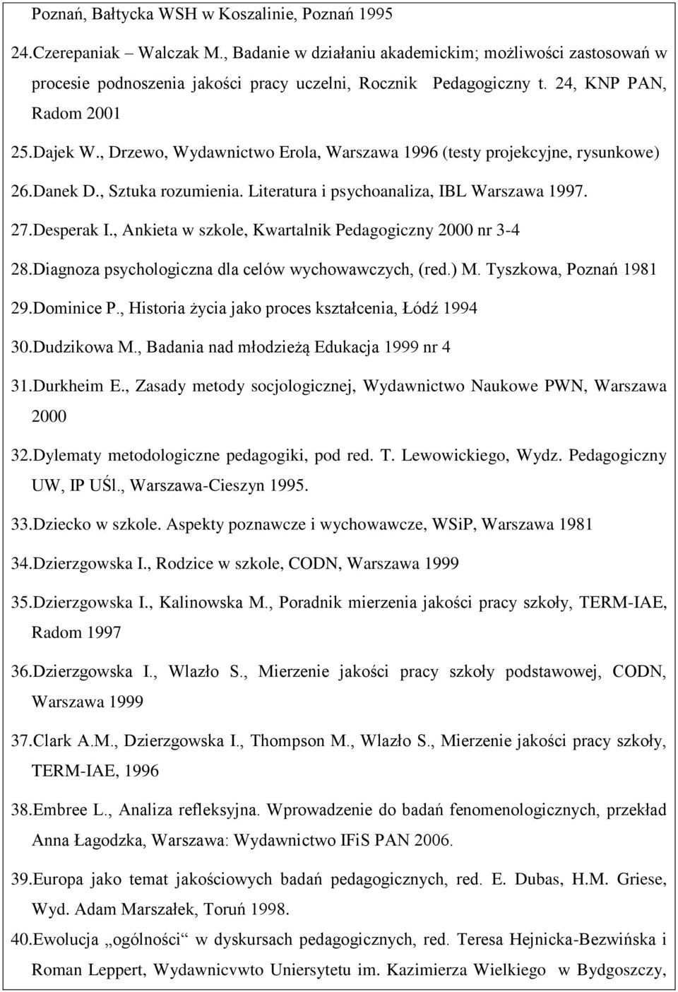 Desperak I., Ankieta w szkole, Kwartalnik Pedagogiczny 2000 nr 3-4 28.Diagnoza psychologiczna dla celów wychowawczych, (red.) M. Tyszkowa, Poznań 1981 29.Dominice P.