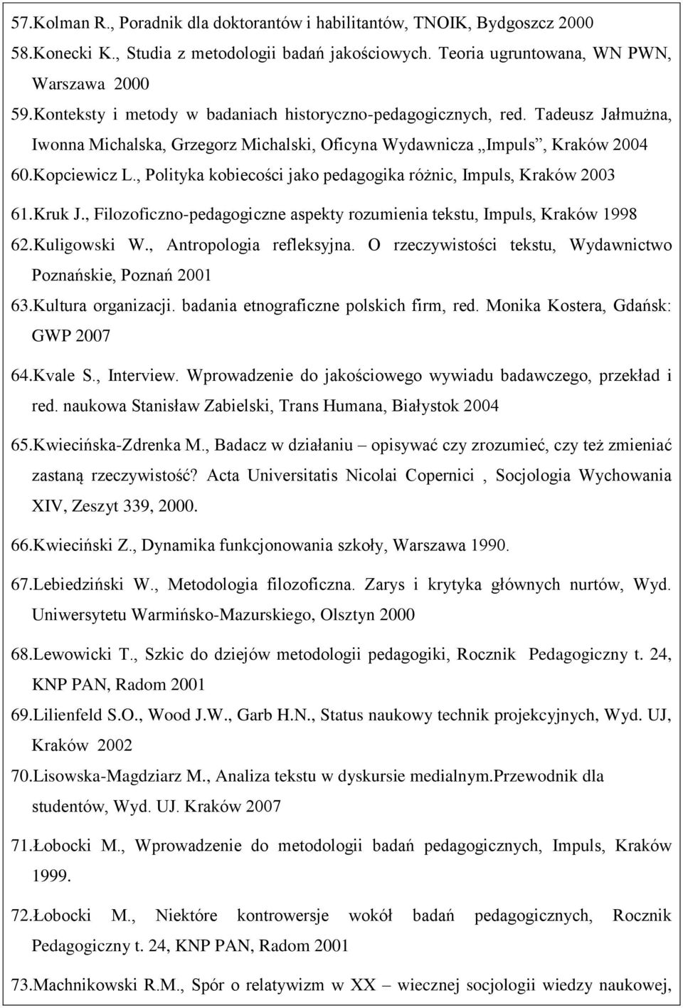 , Polityka kobiecości jako pedagogika różnic, Impuls, Kraków 2003 61.Kruk J., Filozoficzno-pedagogiczne aspekty rozumienia tekstu, Impuls, Kraków 1998 62.Kuligowski W., Antropologia refleksyjna.