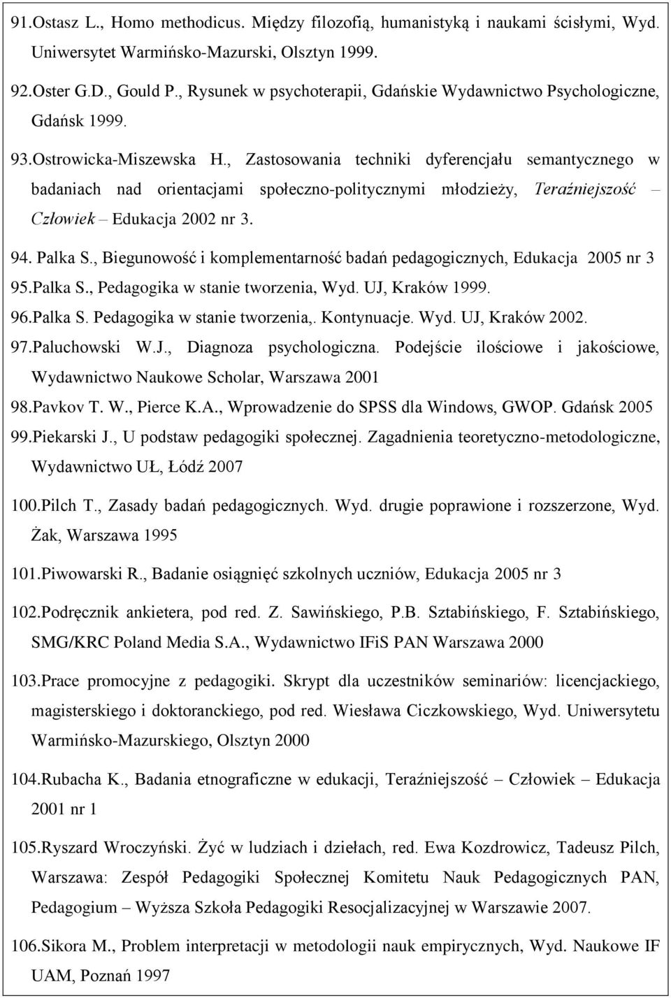 , Zastosowania techniki dyferencjału semantycznego w badaniach nad orientacjami społeczno-politycznymi młodzieży, Teraźniejszość Człowiek Edukacja 2002 nr 3. 94. Palka S.