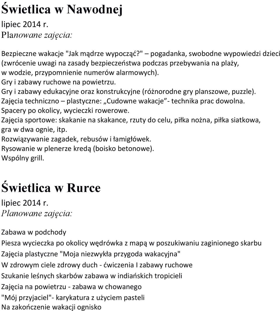 Gry i zabawy edukacyjne oraz konstrukcyjne (różnorodne gry planszowe, puzzle). Zajęcia techniczno plastyczne: Cudowne wakacje - technika prac dowolna. Spacery po okolicy, wycieczki rowerowe.