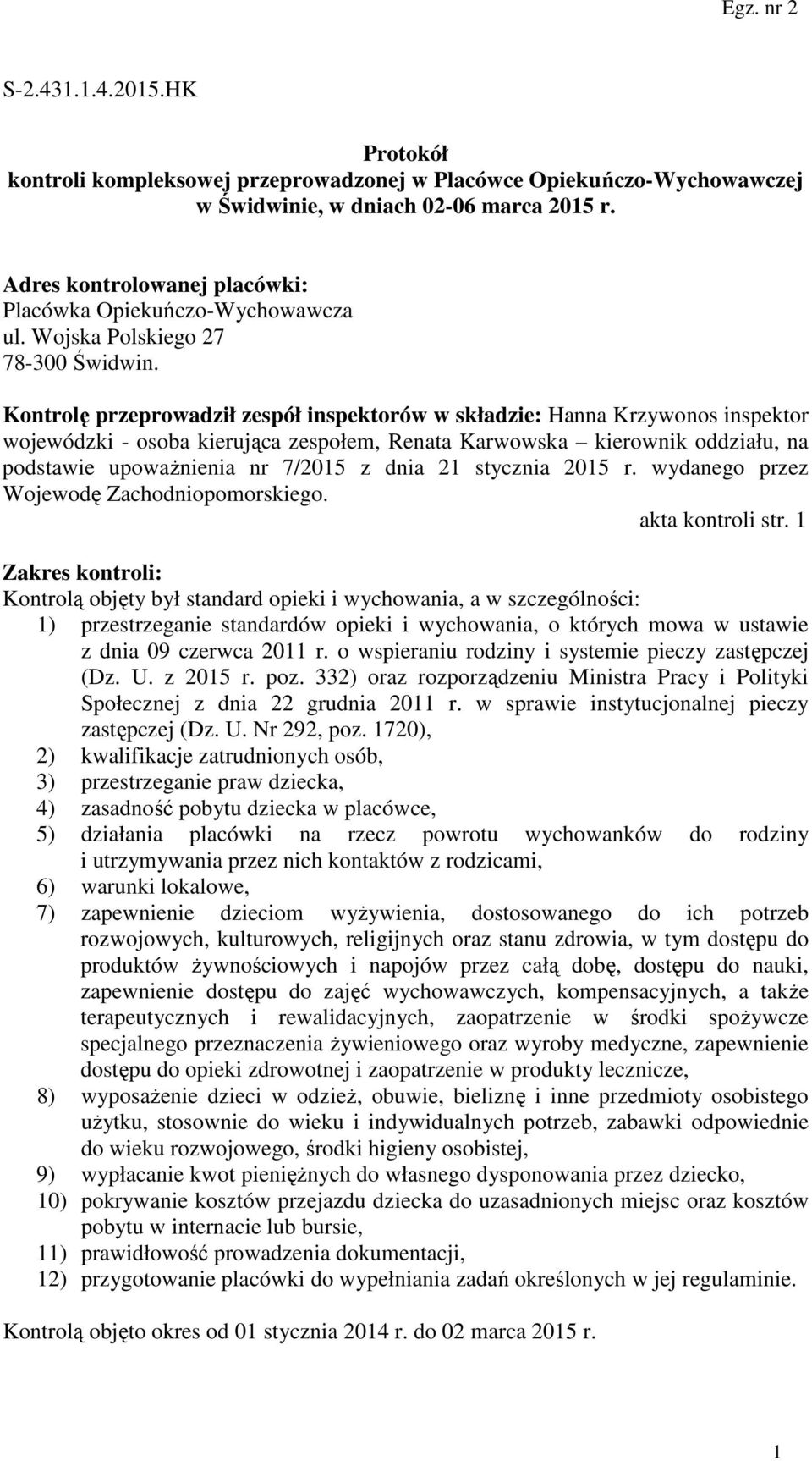 Kontrolę przeprowadził zespół inspektorów w składzie: Hanna Krzywonos inspektor wojewódzki - osoba kierująca zespołem, Renata Karwowska kierownik oddziału, na podstawie upoważnienia nr 7/2015 z dnia