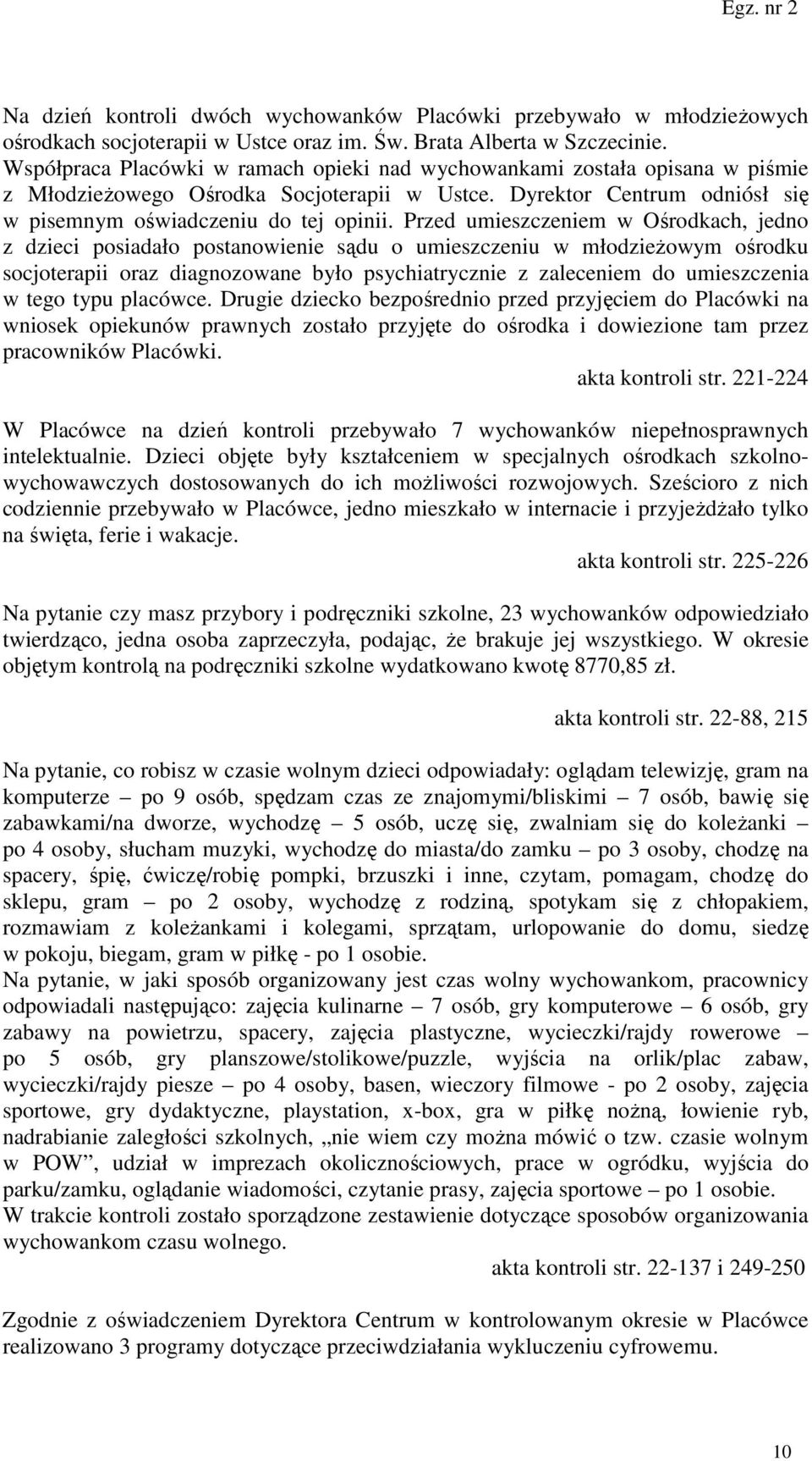 Przed umieszczeniem w Ośrodkach, jedno z dzieci posiadało postanowienie sądu o umieszczeniu w młodzieżowym ośrodku socjoterapii oraz diagnozowane było psychiatrycznie z zaleceniem do umieszczenia w