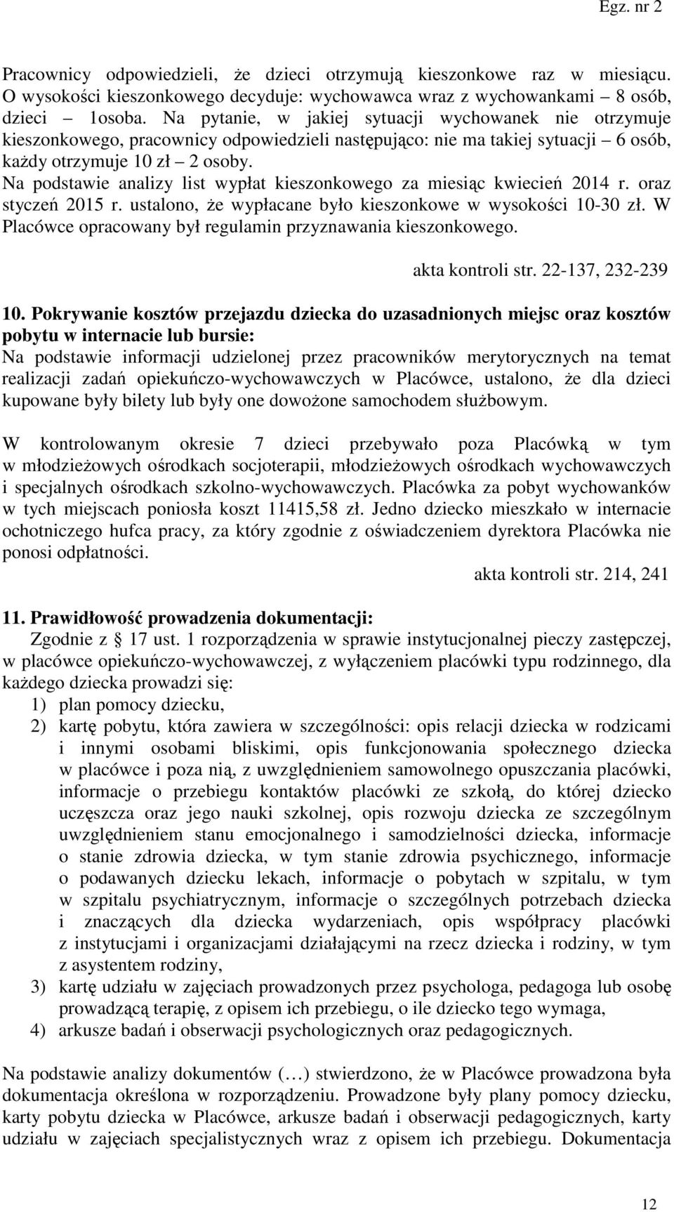 Na podstawie analizy list wypłat kieszonkowego za miesiąc kwiecień 2014 r. oraz styczeń 2015 r. ustalono, że wypłacane było kieszonkowe w wysokości 10-30 zł.