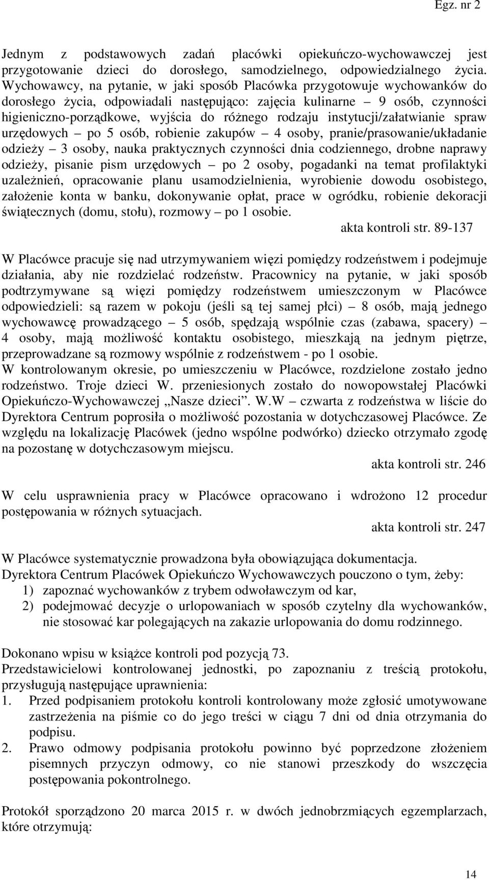 rodzaju instytucji/załatwianie spraw urzędowych po 5 osób, robienie zakupów 4 osoby, pranie/prasowanie/układanie odzieży 3 osoby, nauka praktycznych czynności dnia codziennego, drobne naprawy