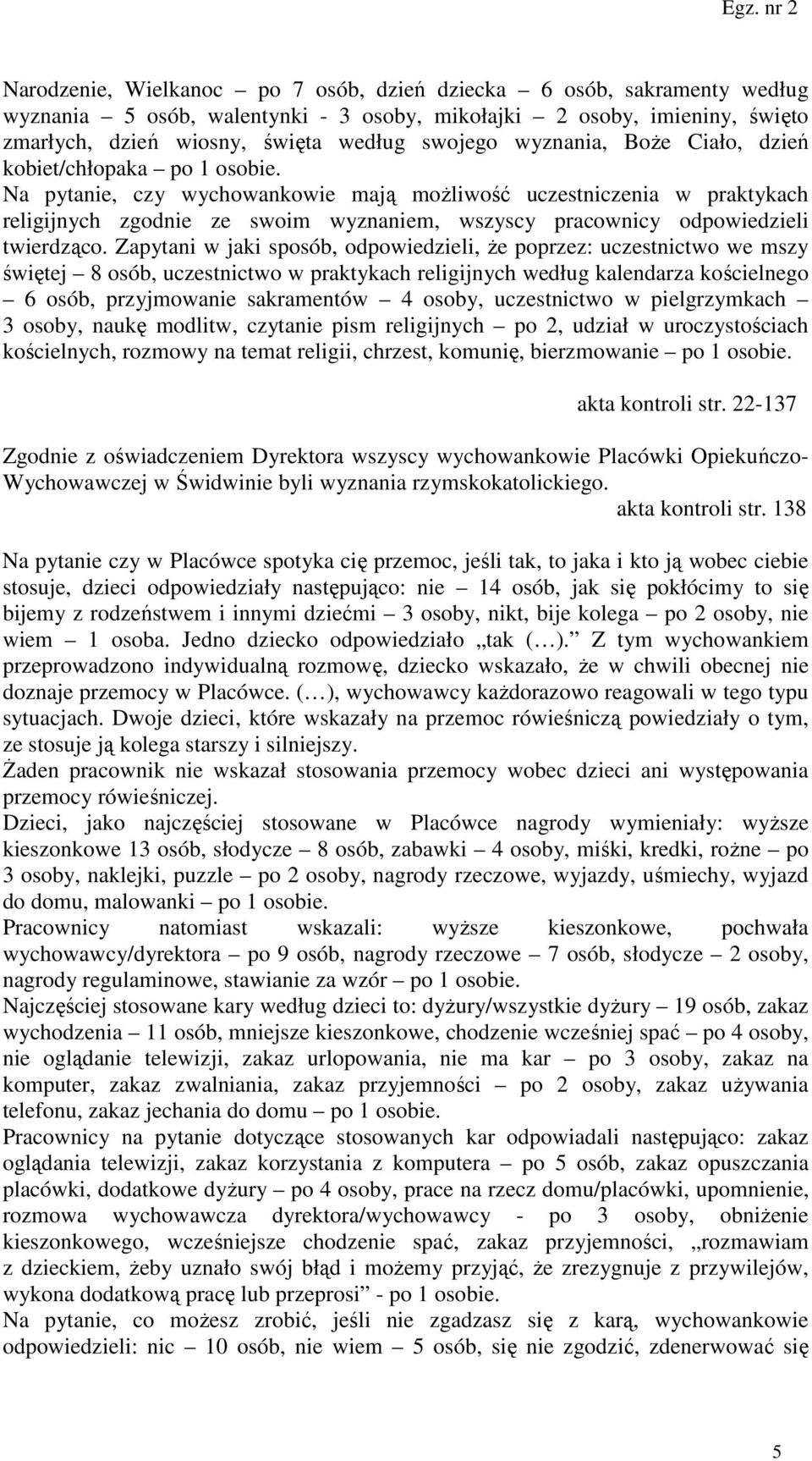 Na pytanie, czy wychowankowie mają możliwość uczestniczenia w praktykach religijnych zgodnie ze swoim wyznaniem, wszyscy pracownicy odpowiedzieli twierdząco.