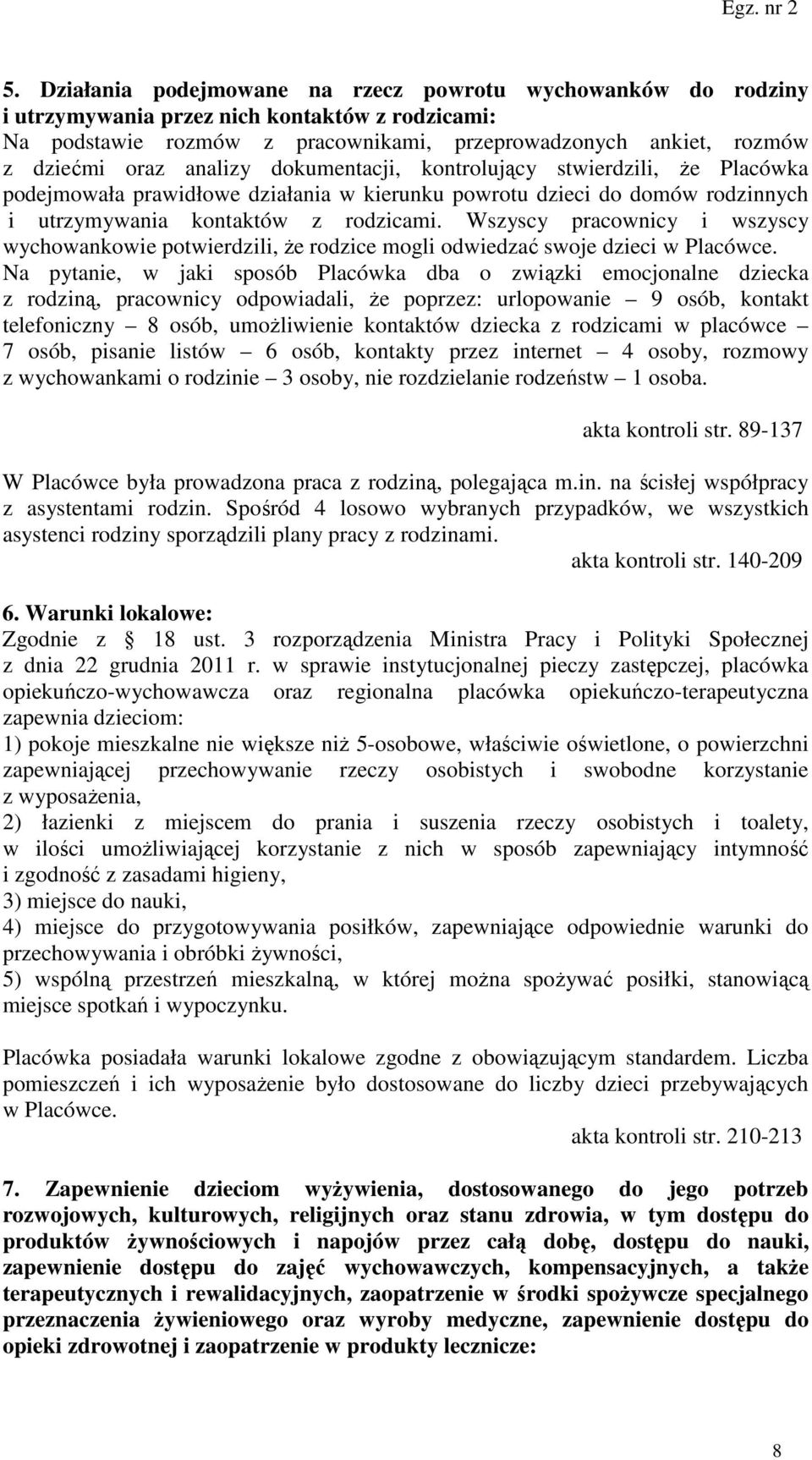 Wszyscy pracownicy i wszyscy wychowankowie potwierdzili, że rodzice mogli odwiedzać swoje dzieci w Placówce.