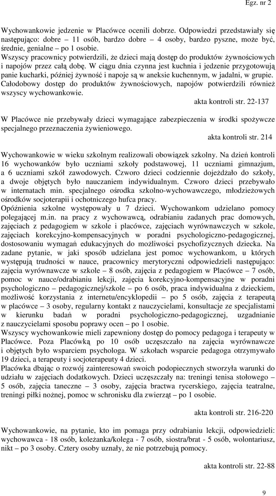 W ciągu dnia czynna jest kuchnia i jedzenie przygotowują panie kucharki, później żywność i napoje są w aneksie kuchennym, w jadalni, w grupie.