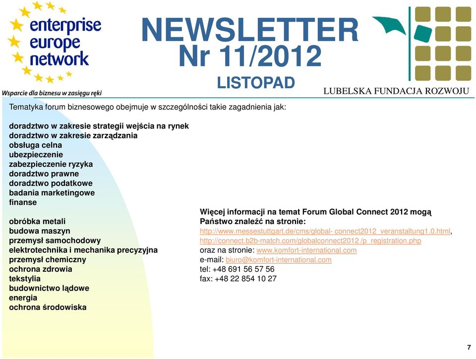 tel: +48 691 56 57 56 tekstylia fax: +48 22 854 10 27 budownictwo lądowe energia ochrona środowiska Więcej informacji na temat Forum Global Connect 2012 mogą Państwo znaleźć na stronie: http://www.