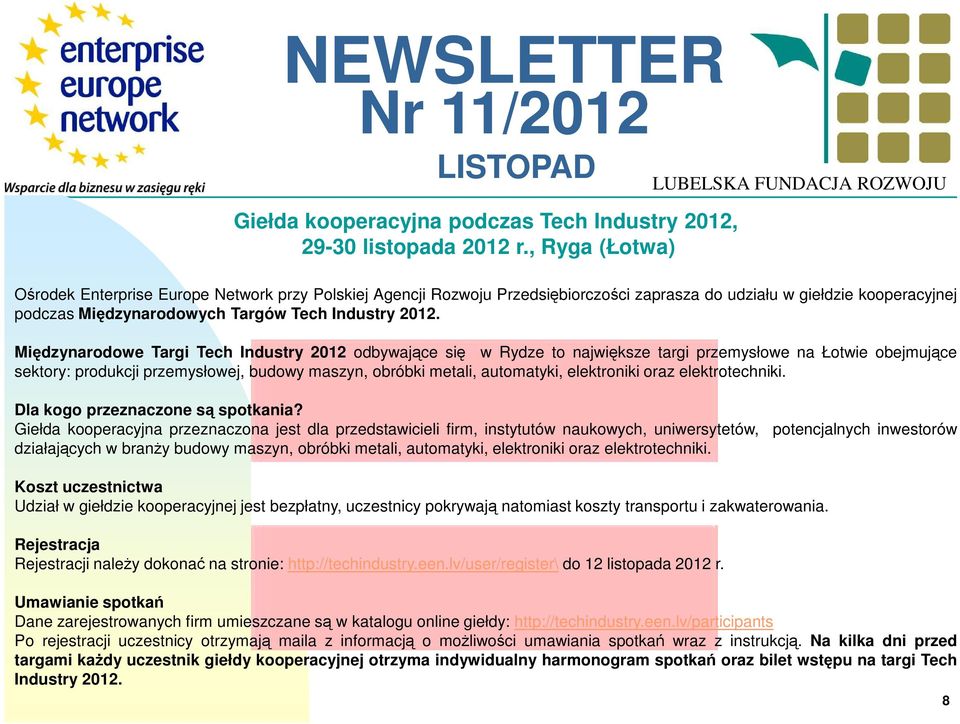 Międzynarodowe Targi Tech Industry 2012 odbywające się w Rydze to największe targi przemysłowe na Łotwie obejmujące sektory: produkcji przemysłowej, budowy maszyn, obróbki metali, automatyki,