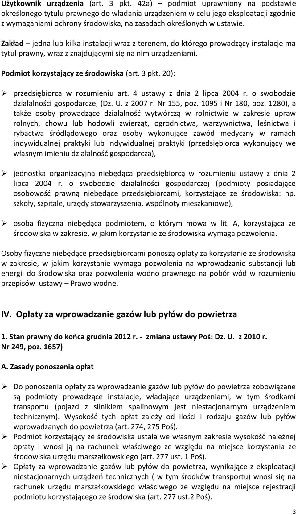 Zakład jedna lub kilka instalacji wraz z terenem, do którego prowadzący instalacje ma tytuł prawny, wraz z znajdującymi się na nim urządzeniami. Podmiot korzystający ze środowiska (art. 3 pkt.