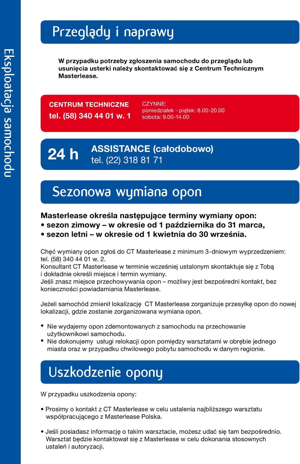 (22) 318 81 71 Sezonowa wymiana opon Masterlease określa następujące terminy wymiany opon: sezon zimowy w okresie od 1 października do 31 marca, sezon letni w okresie od 1 kwietnia do 30 września.