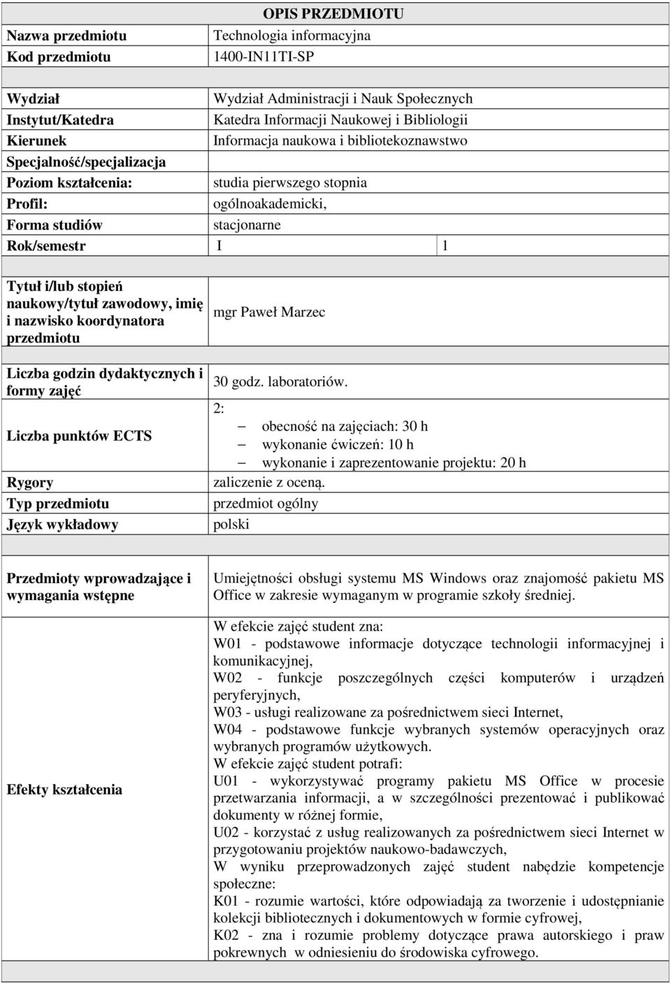 2: obecność na zajęciach: 30 h wykonanie ćwiczeń: 10 h wykonanie i zaprezentowanie projektu: 20 h przedmiot ogólny polski Przedmioty wprowadzające i wymagania wstępne Efekty kształcenia Umiejętności