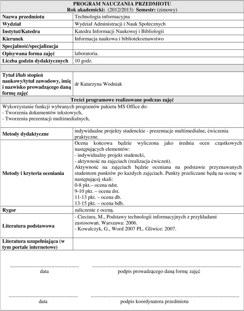 tekstowych, - Tworzenia prezentacji multimedialnych, Metody dydaktyczne Metody i kryteria oceniania Rygor Literatura podstawowa indywidualne projekty studenckie - prezentacje multimedialne, ćwiczenia