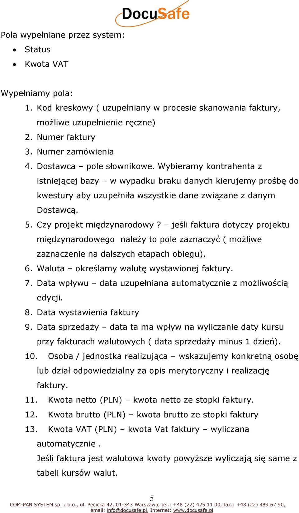 Czy projekt międzynarodowy? jeśli faktura dotyczy projektu międzynarodowego należy to pole zaznaczyć ( możliwe zaznaczenie na dalszych etapach obiegu). 6. Waluta określamy walutę wystawionej faktury.