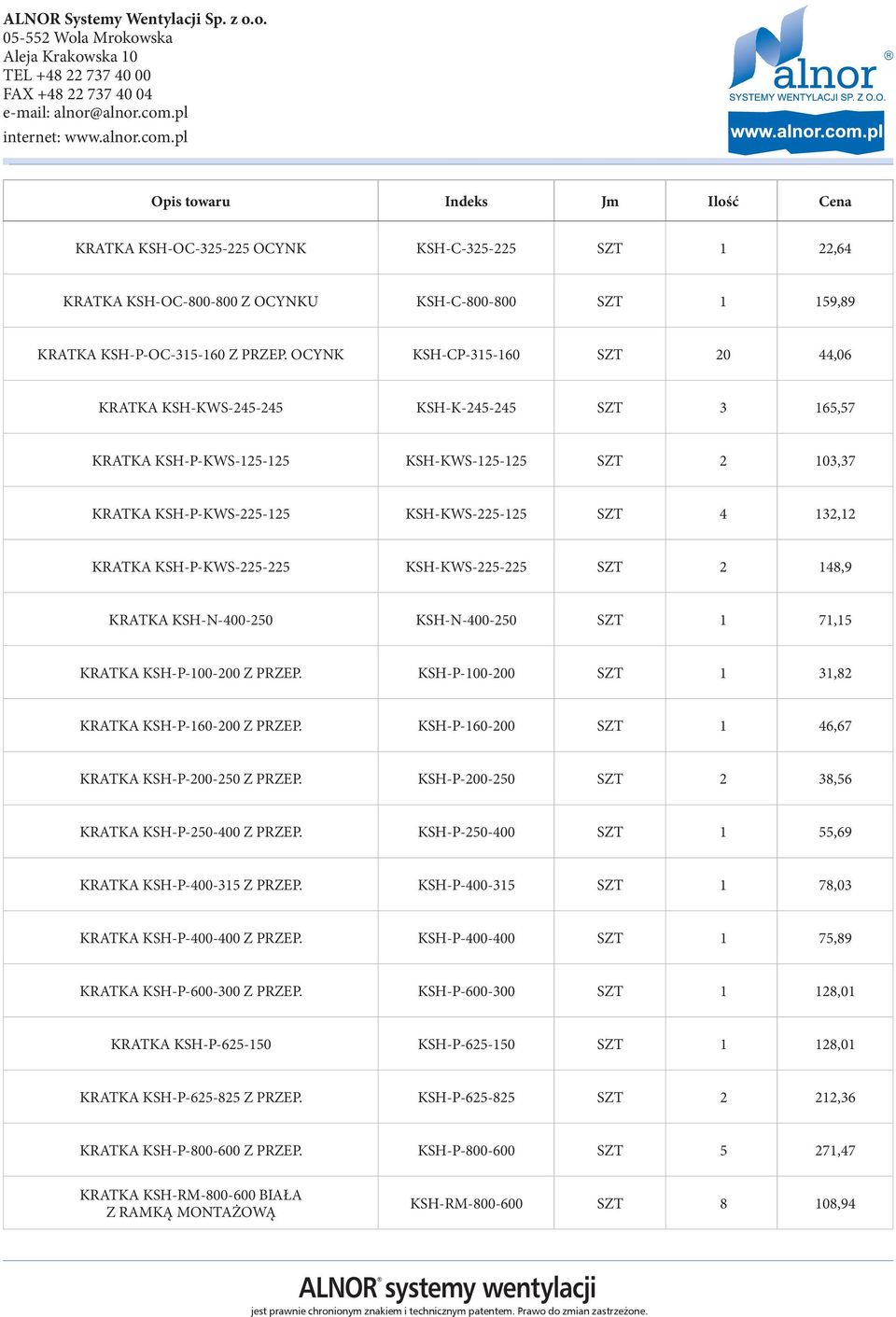 KSH-P-KWS-225-225 KSH-KWS-225-225 SZT 2 148,9 KRATKA KSH-N-400-250 KSH-N-400-250 SZT 1 71,15 KRATKA KSH-P-100-200 Z PRZEP. KSH-P-100-200 SZT 1 31,82 KRATKA KSH-P-160-200 Z PRZEP.