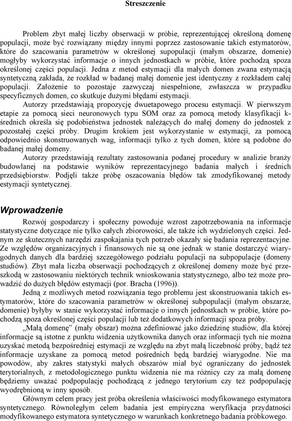 Jedna z metod estymacji dla małych domen zwana estymacją syntetyczną zakłada, że rozkład w badanej małej domenie jest identyczny z rozkładem całej populacji.