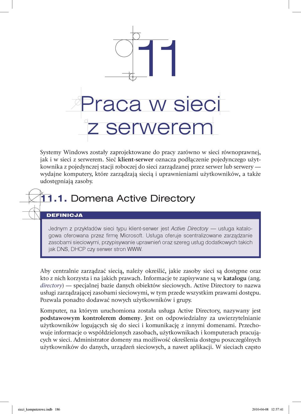 użytkowników, a także udostępniają zasoby. 11.1. Domena Active Directory DEFINICJA Jednym z przykładów sieci typu klient-serwer jest Active Directory usługa katalogowa oferowana przez firmę Microsoft.