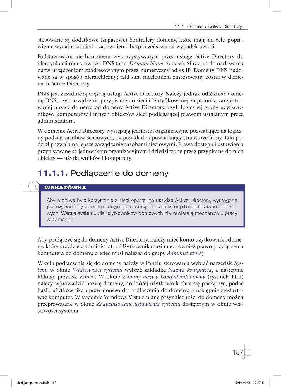 Służy on do nadawania nazw urządzeniom zaadresowanym przez numeryczny adres IP. Domeny DNS budowane są w sposób hierarchiczny; taki sam mechanizm zastosowany został w domenach Active Directory.