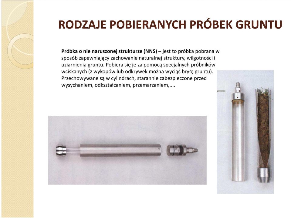 Pobiera się je za pomocą specjalnych próbników wciskanych (z wykopów lub odkrywek można wyciąć bryłę
