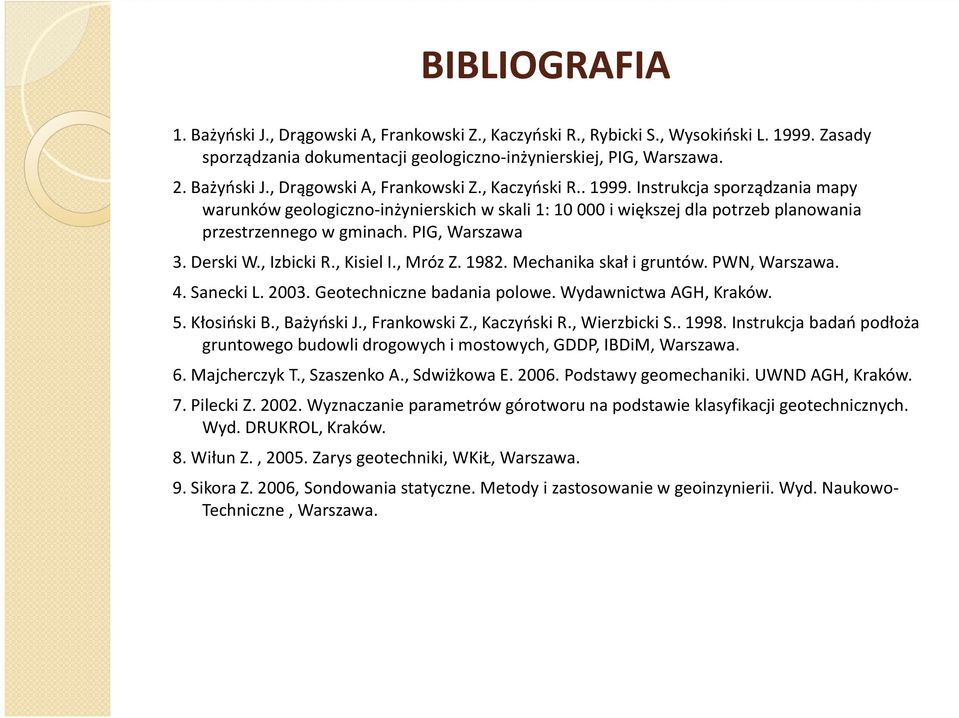 Instrukcja sporządzania mapy warunków geologiczno-inżynierskich w skali 1: 10 000 i większej dla potrzeb planowania przestrzennego w gminach. PIG, Warszawa 3. Derski W., Izbicki R., Kisiel I., Mróz Z.