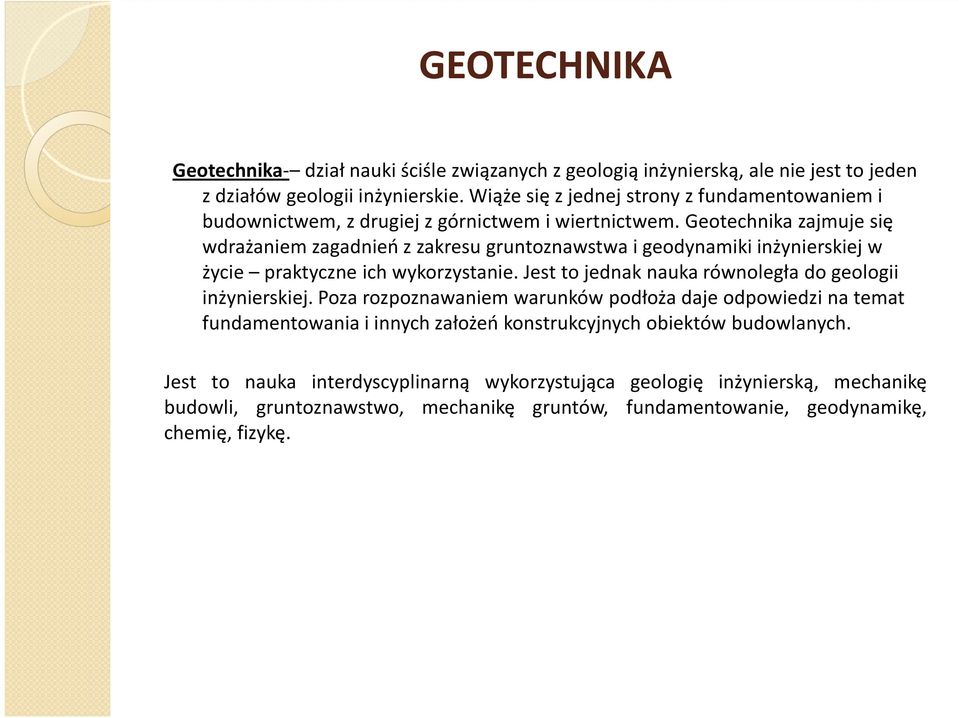 Geotechnika zajmuje się wdrażaniem zagadnień z zakresu gruntoznawstwa i geodynamiki inżynierskiej w życie praktyczne ich wykorzystanie.