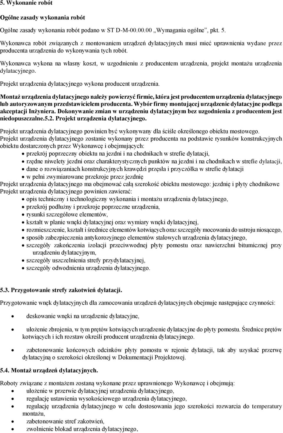 Wykonawca wykona na własny koszt, w uzgodnieniu z producentem urządzenia, projekt montażu urządzenia dylatacyjnego. Projekt urządzenia dylatacyjnego wykona producent urządzenia.