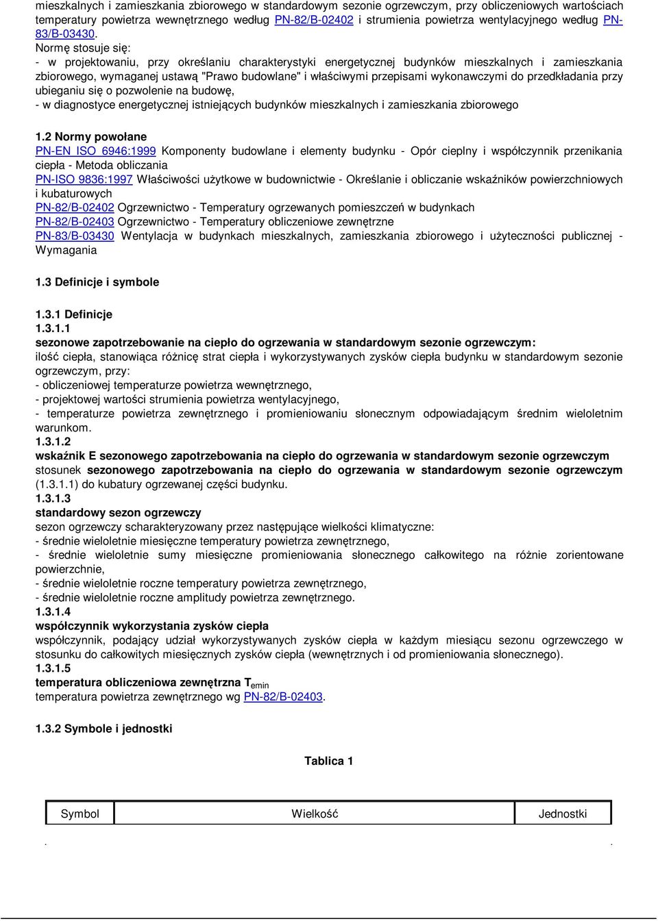 Normę stosuje się: - w projektowaniu, przy określaniu charakterystyki energetycznej budynków mieszkalnych i zamieszkania zbiorowego, wymaganej ustawą "Prawo budowlane" i właściwymi przepisami