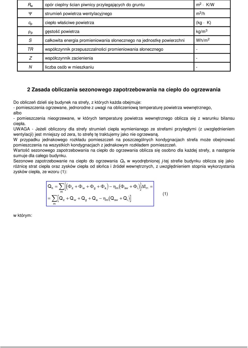 sezonowego zapotrzebowania na ciepło do ogrzewania Do obliczeń dzieli się budynek na strefy, z których każda obejmuje: - pomieszczenia ogrzewane, jednorodne z uwagi na obliczeniową temperaturę