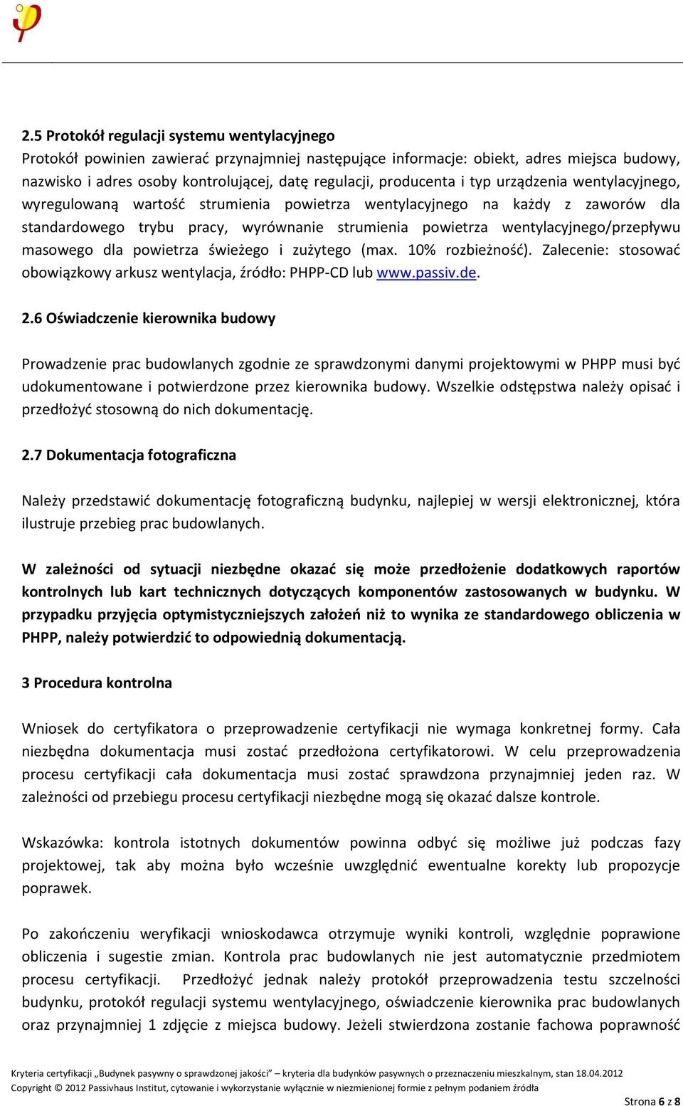 wentylacyjnego/przepływu masowego dla powietrza świeżego i zużytego (max. 10% rozbieżność). Zalecenie: stosować obowiązkowy arkusz wentylacja, źródło: PHPP-CD lub www.passiv.de. 2.