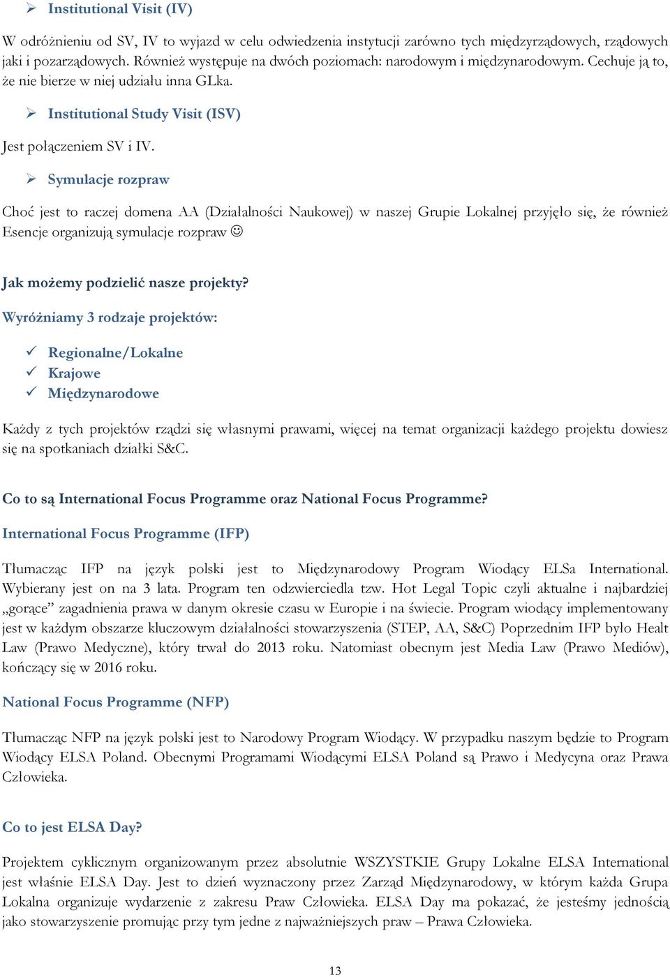 Symulacje rozpraw Choć jest to raczej domena AA (Działalności Naukowej) w naszej Grupie Lokalnej przyjęło się, że również Esencje organizują symulacje rozpraw Jak możemy podzielić nasze projekty?