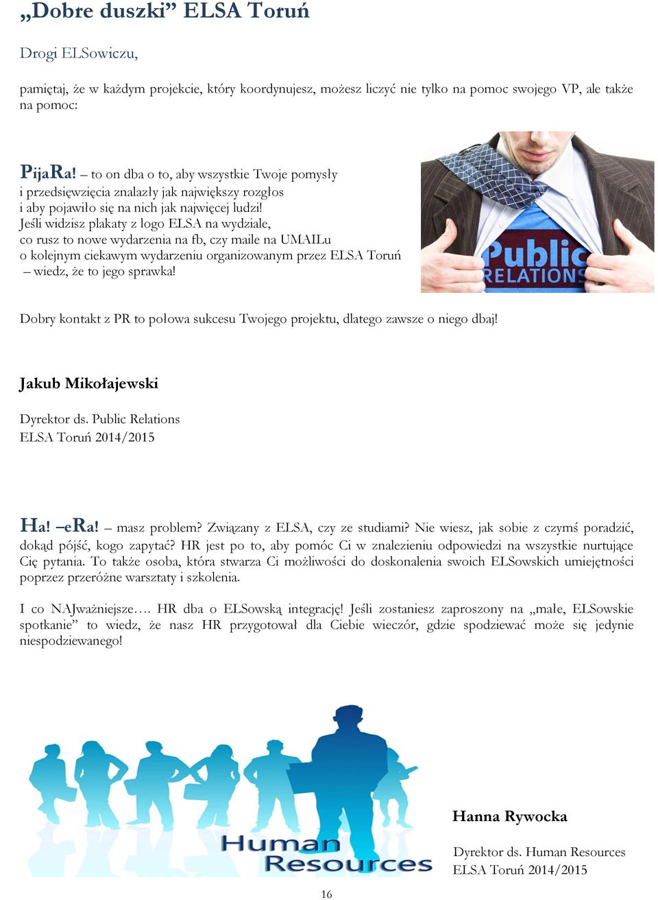 Jeśli widzisz plakaty z logo ELSA na wydziale, co rusz to nowe wydarzenia na fb, czy maile na UMAILu o kolejnym ciekawym wydarzeniu organizowanym przez ELSA Toruń wiedz, że to jego sprawka!
