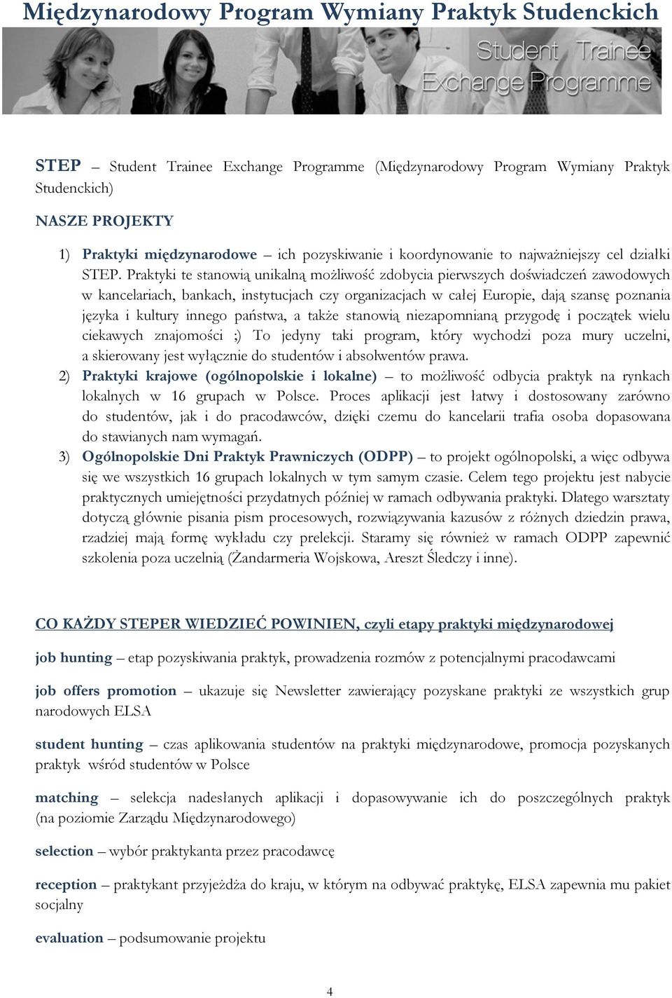Praktyki te stanowią unikalną możliwość zdobycia pierwszych doświadczeń zawodowych w kancelariach, bankach, instytucjach czy organizacjach w całej Europie, dają szansę poznania języka i kultury