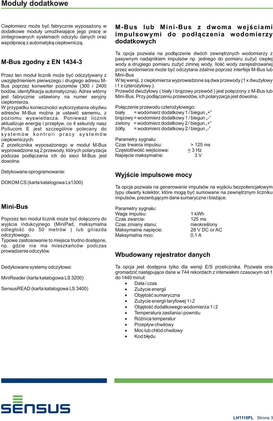 Adres wtórny jest fabrycznie ustawiony na numer seryjny ciepłomierza. W przypadku konieczności wykorzystania obydwu adresów M-Bus można je ustawić samemu, z poziomu wyswietlacza.