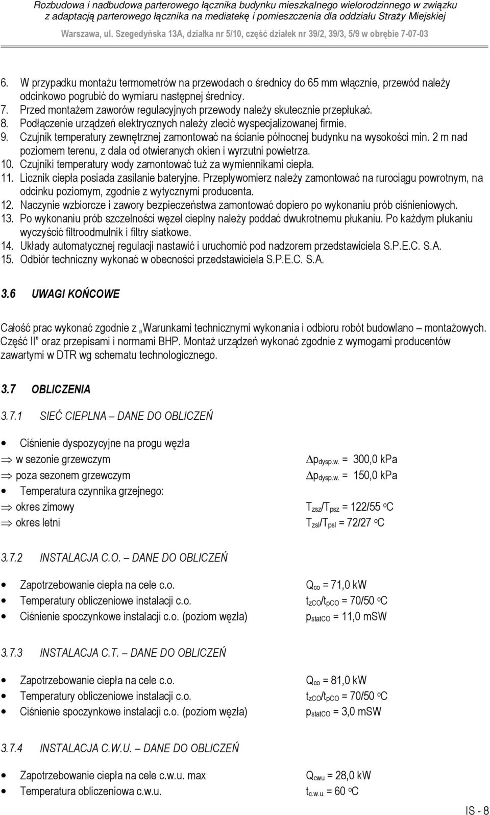poziomem terenu, z dala od otwieranych okien i wyrzutni powietrza 10 Czujniki temperatury wody zamontować tuŝ za wymiennikami ciepła 11 Licznik ciepła posiada zasilanie bateryjne Przepływomierz