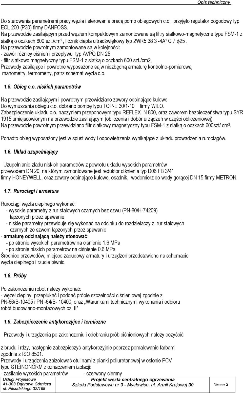 Na przewodzie powrotnym zamontowane są w kolejności: - zawór różnicy ciśnień i przepływu typ AVPQ DN 5 - filtr siatkowo magnetyczny typu FSM- z siatką o oczkach 600 szt.