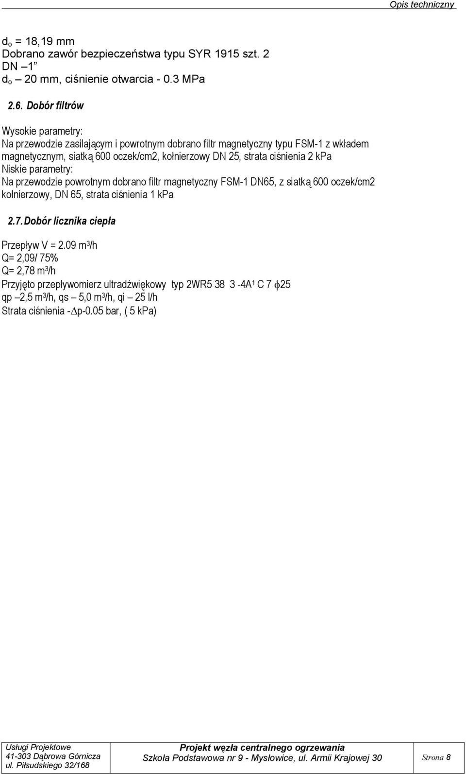 kpa Niskie parametry: Na przewodzie powrotnym dobrano filtr magnetyczny FSM- DN65, z siatką 600 oczek/cm kołnierzowy, DN 65, strata ciśnienia kpa.7.dobór licznika ciepła Przepływ V =.