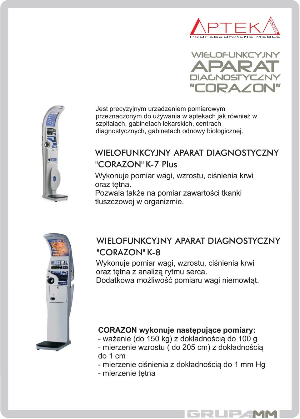 Pozwala tak e na pomiar zawartoœci tkanki t³uszczowej w organizmie. WIELOFUNKCYJNY APARAT DIAGNOSTYCZNY "CORAZON" K-8 Wykonuje pomiar wagi, wzrostu, ciœnienia krwi oraz têtna z analiz¹ rytmu serca.