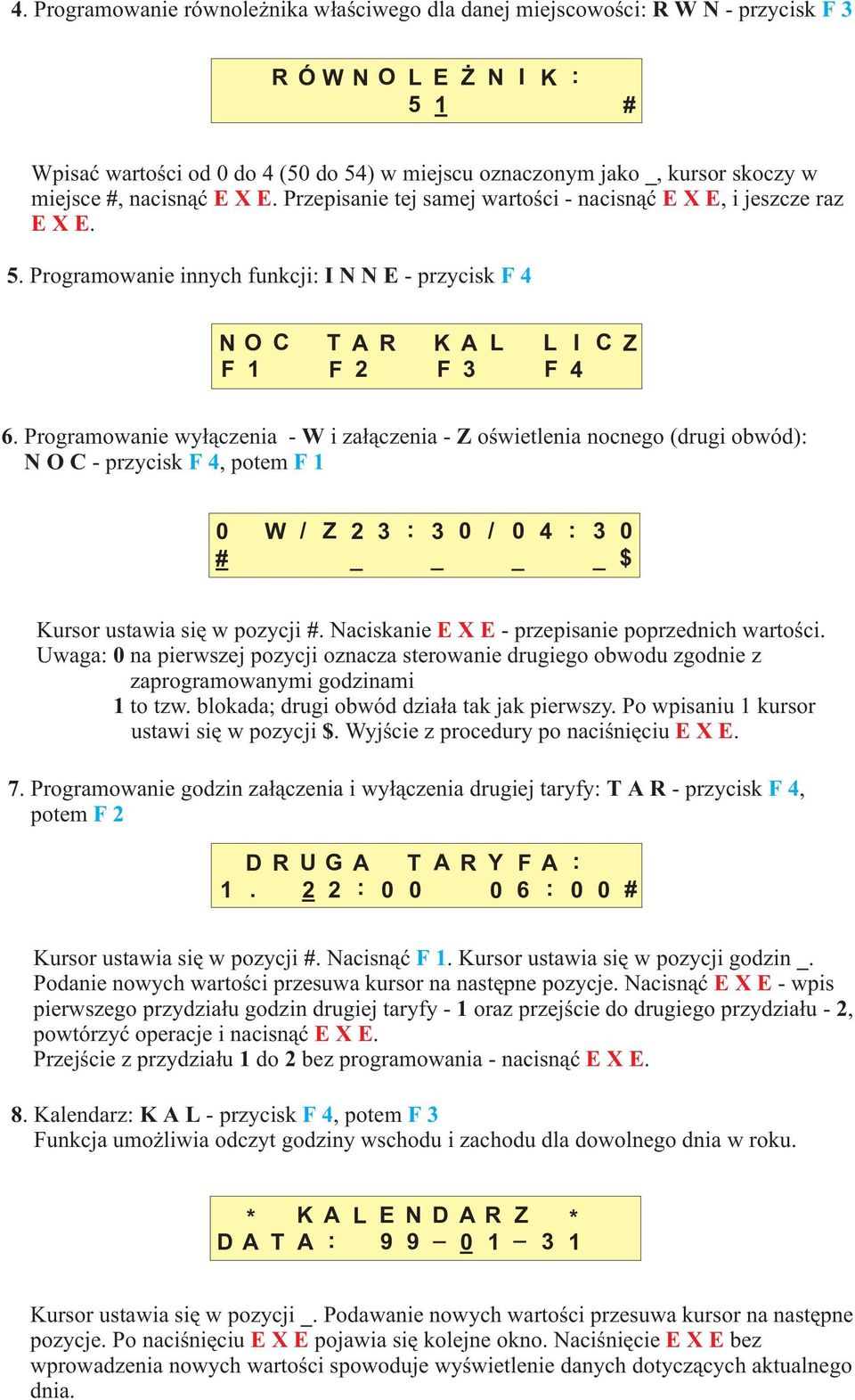 Programowanie wy³¹czenia - Wi za³¹czenia - Zoœwietlenia nocnego (drugi obwód): NOC- przycisk F4, potem F1 0 W / Z 2 3 # _ : 3 0 / 0 4 : 3 0 _ $ Kursor ustawia siê w pozycji #.